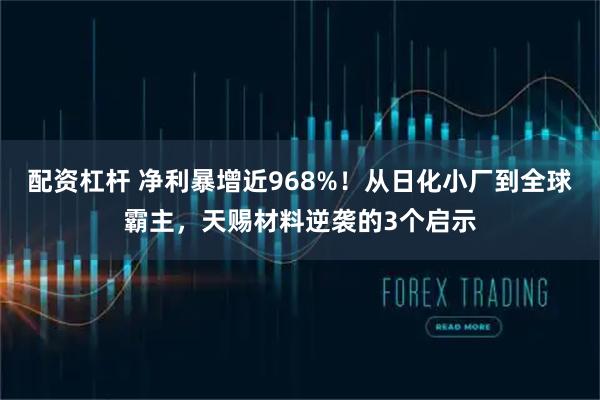 配资杠杆 净利暴增近968%!从日化小厂到全球霸主,天赐材料逆袭的3个启示
